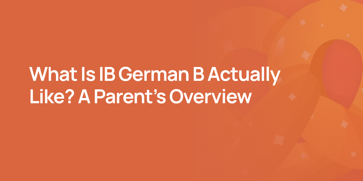 What Is IB German B Actually Like? A Parent's Overview
