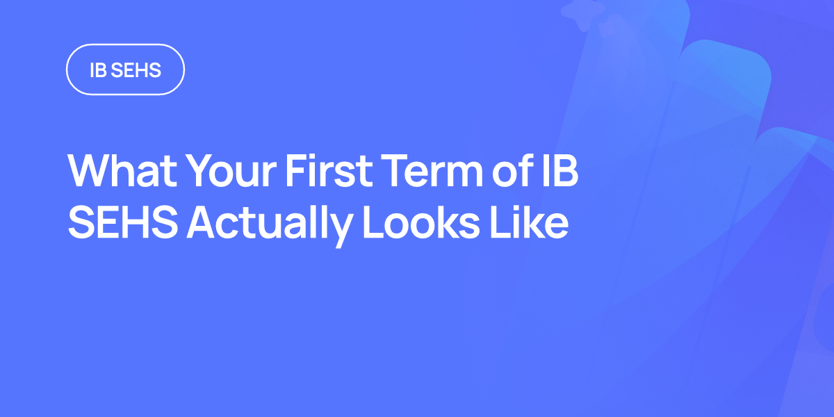 What Your First Term of IB SEHS Actually Looks Like