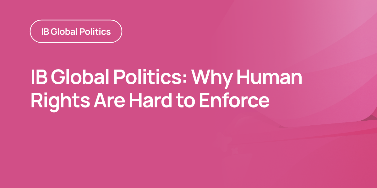 IB Global Politics: Why Human Rights Are Hard to Enforce