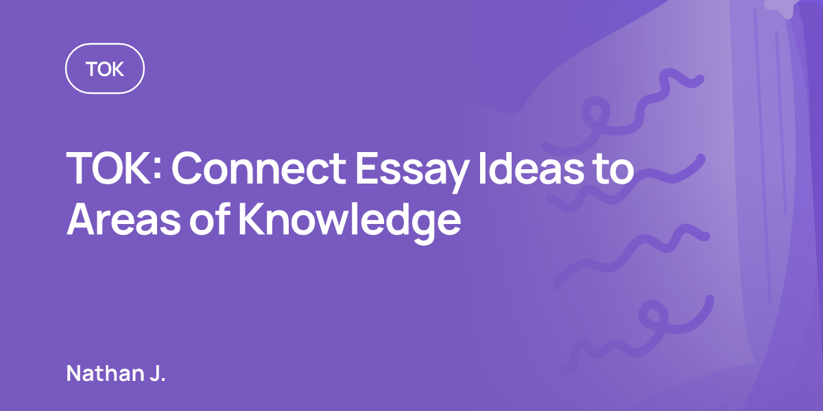 TOK: Connect Essay Ideas to Areas of Knowledge