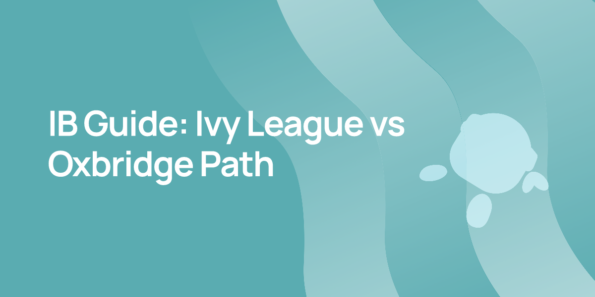 IB Guide: Ivy League vs Oxbridge Path