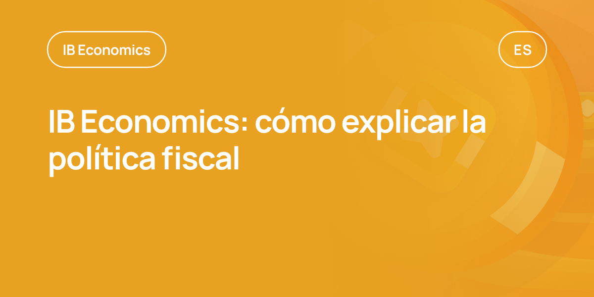 IB Economics: cómo explicar la política fiscal