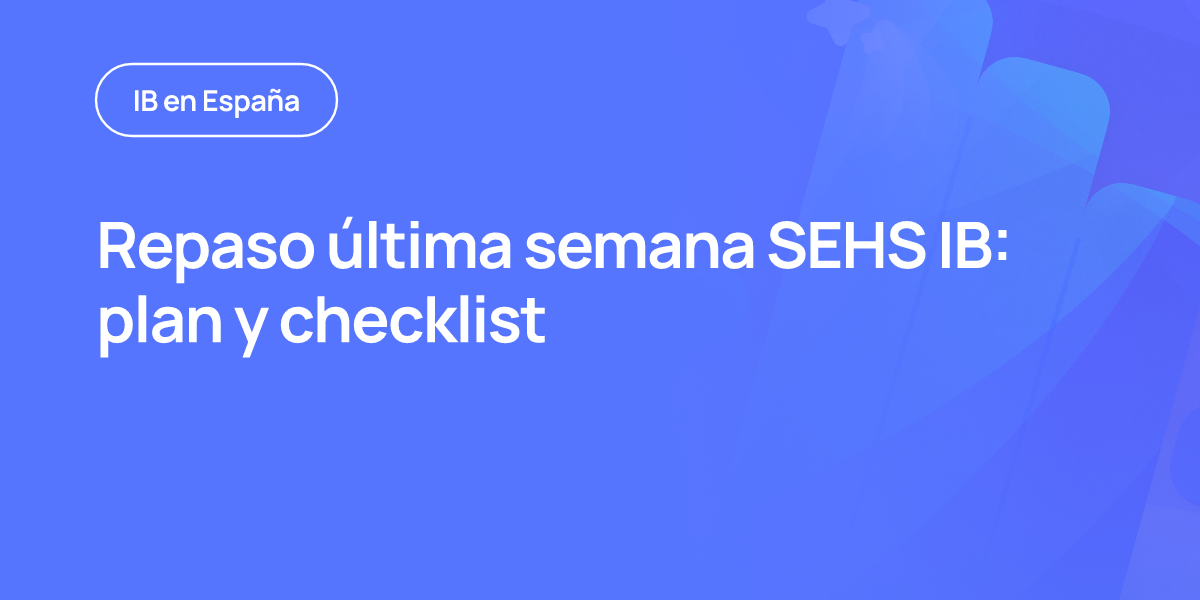 Repaso última semana SEHS IB: plan y checklist