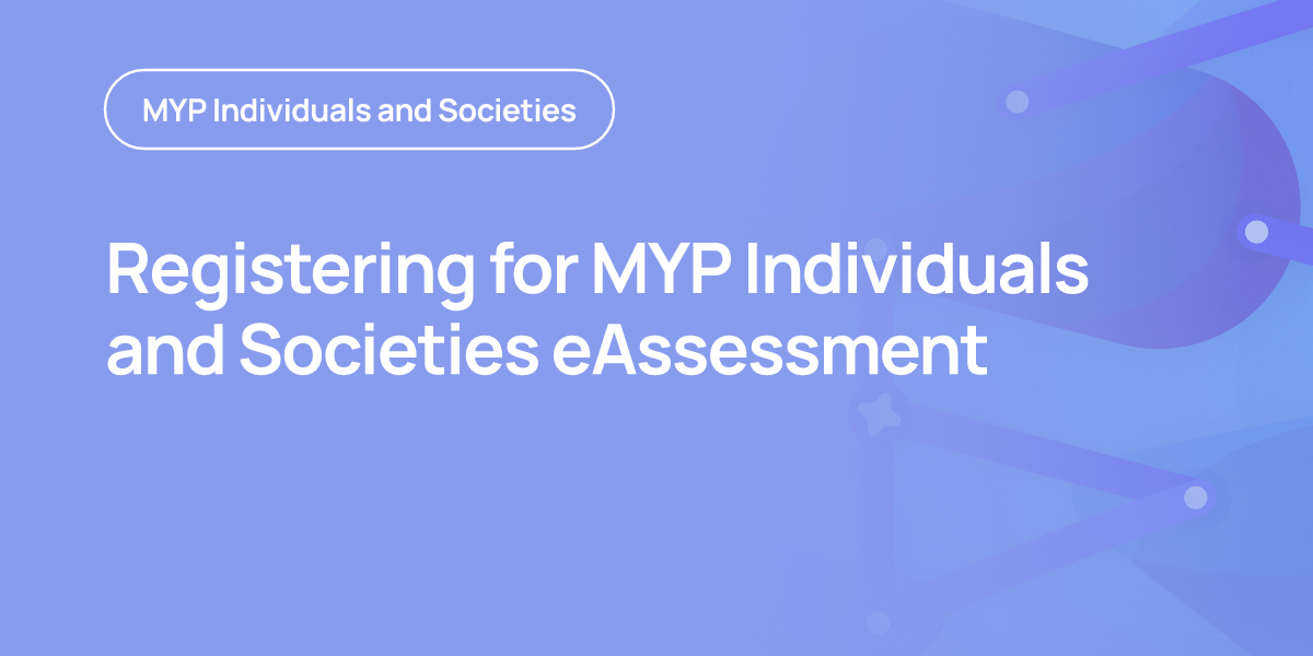 Registering for MYP Individuals and Societies eAssessment