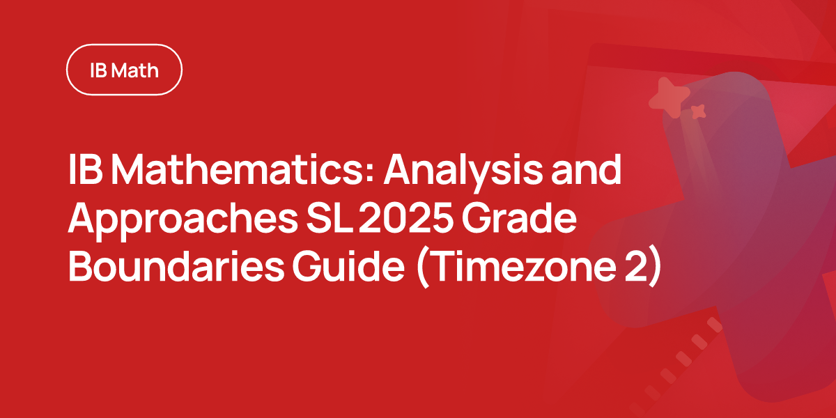 IB Mathematics: Analysis and Approaches SL 2025 Grade Boundaries Guide (Timezone 2)