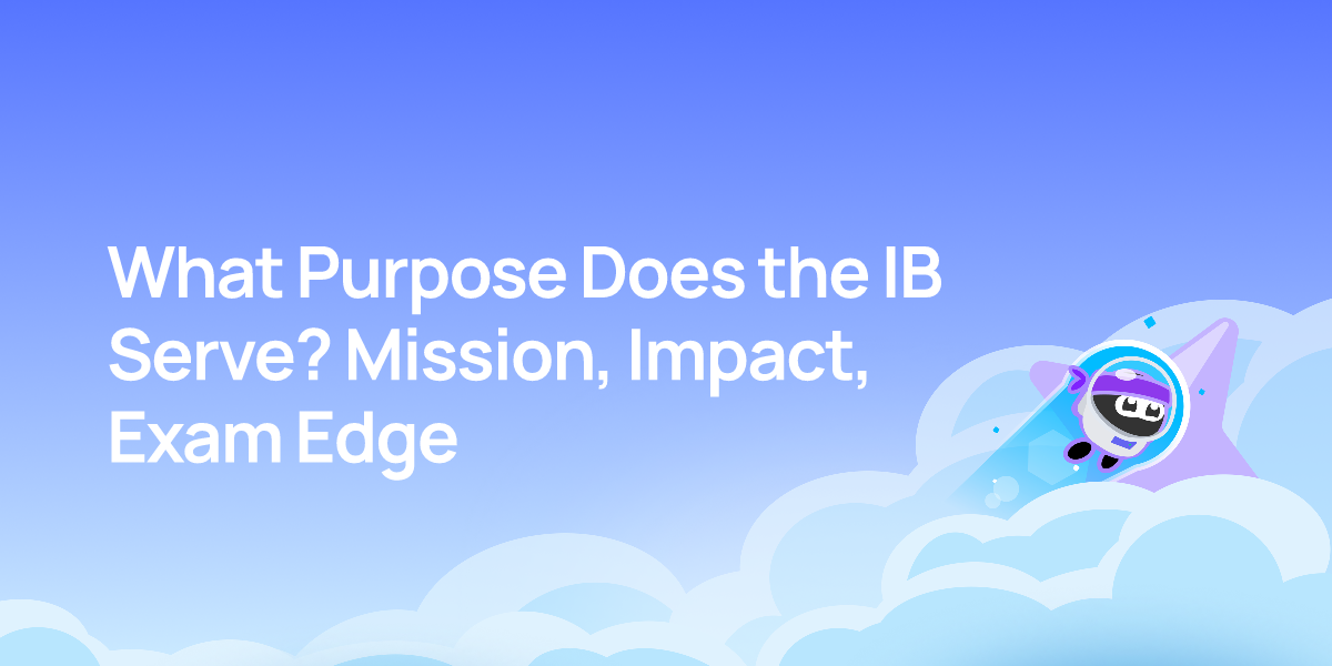 What Purpose Does the IB Serve? Mission, Impact, Exam Edge