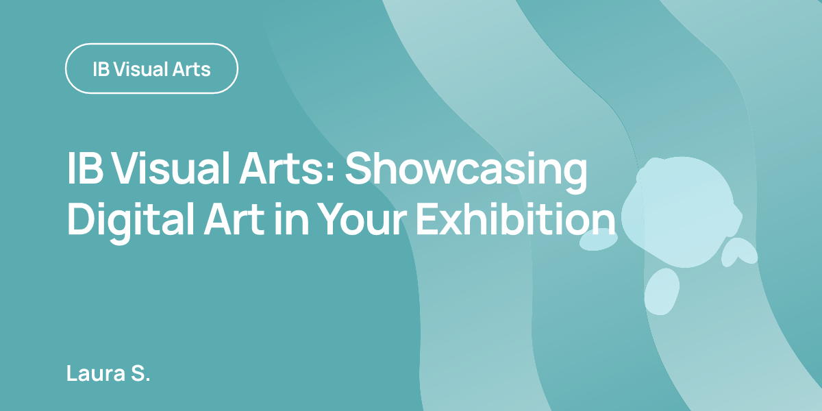 IB Visual Arts: Showcasing Digital Art in Your Exhibition