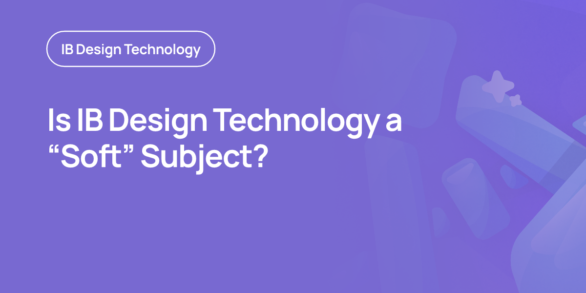 Is IB Design Technology a “Soft” Subject?