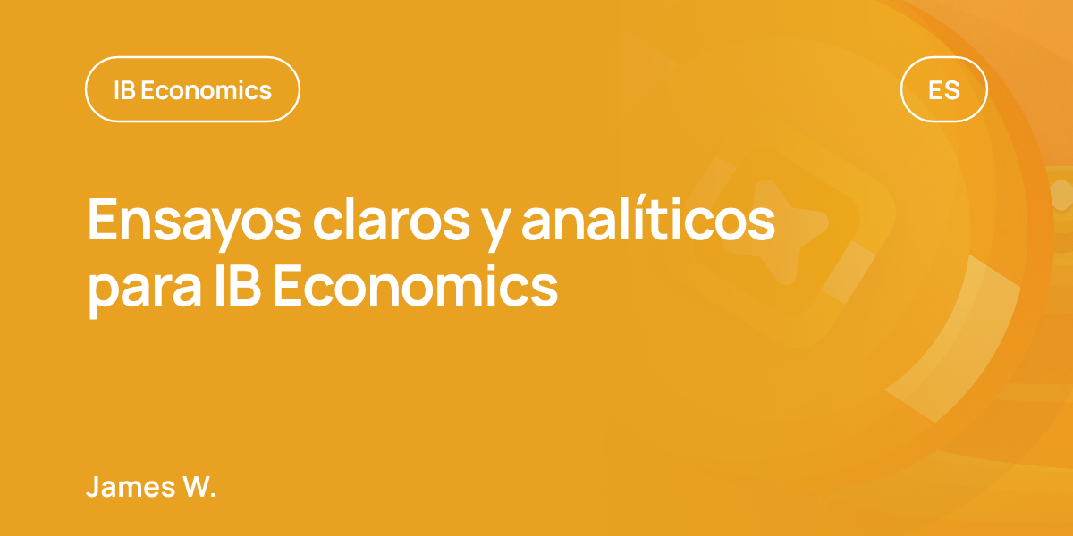 Ensayos claros y analíticos para IB Economics
