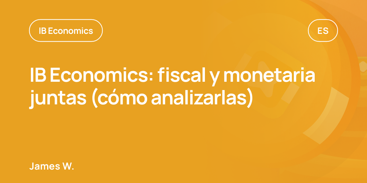 IB Economics: fiscal y monetaria juntas (cómo analizarlas)