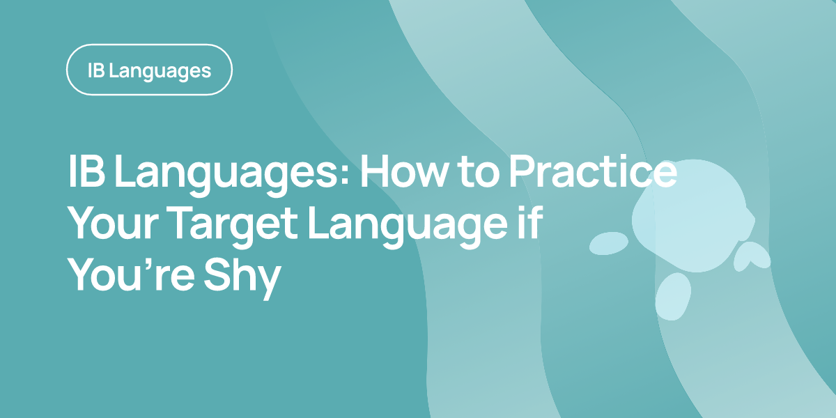 IB Languages: How to Practice Your Target Language if You’re Shy