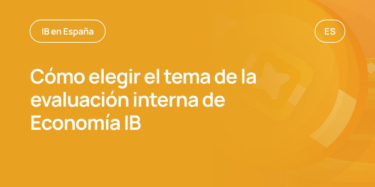 Cómo elegir el tema de la evaluación interna de Economía IB
