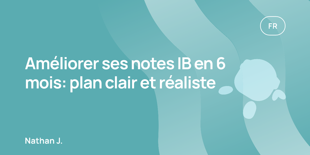 Améliorer ses notes IB en 6 mois: plan clair et réaliste