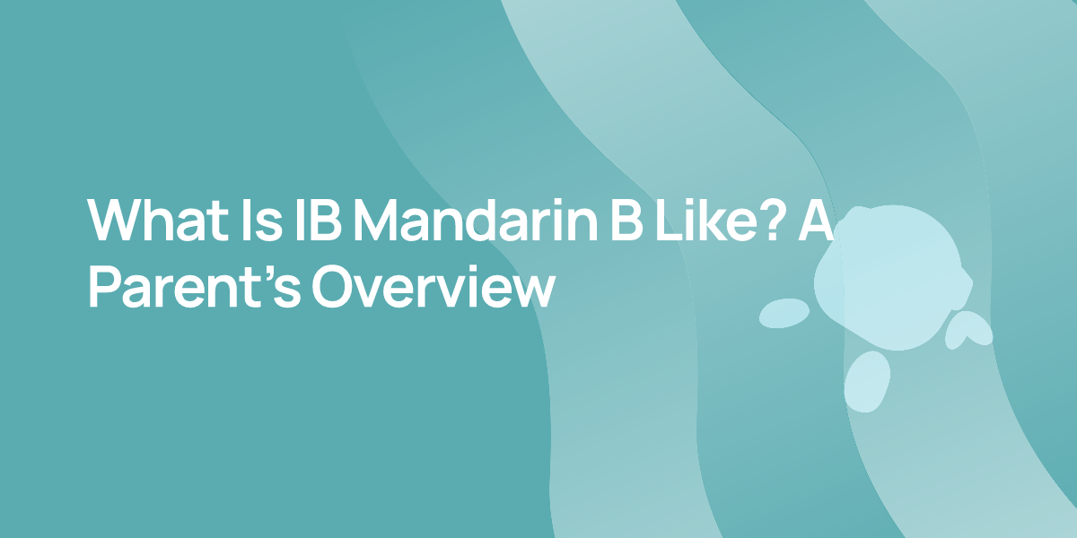 What Is IB Mandarin B Like? A Parent's Overview