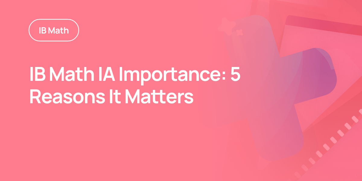 IB Math IA Importance: 5 Reasons It Matters