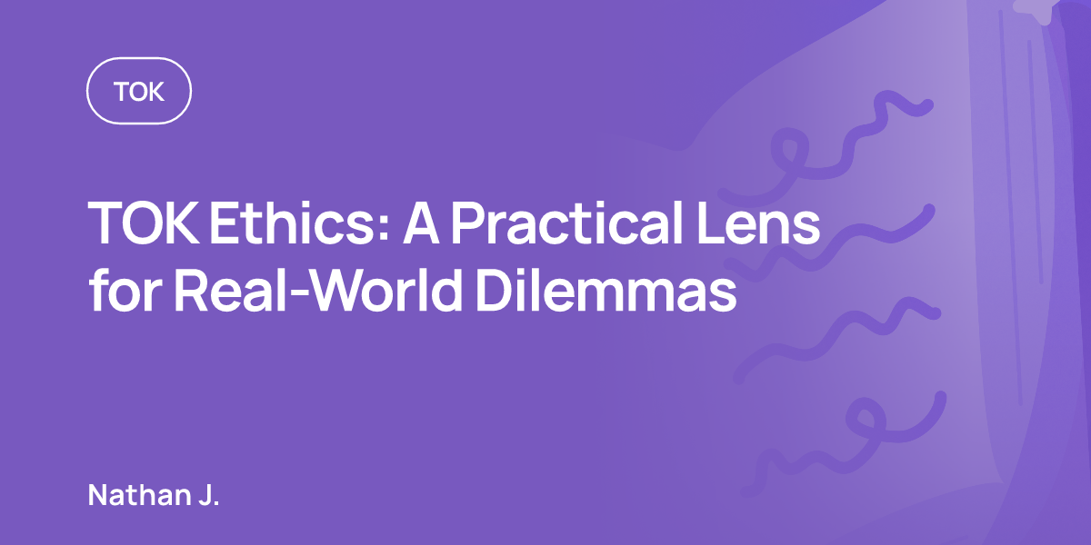 TOK Ethics: A Practical Lens for Real-World Dilemmas