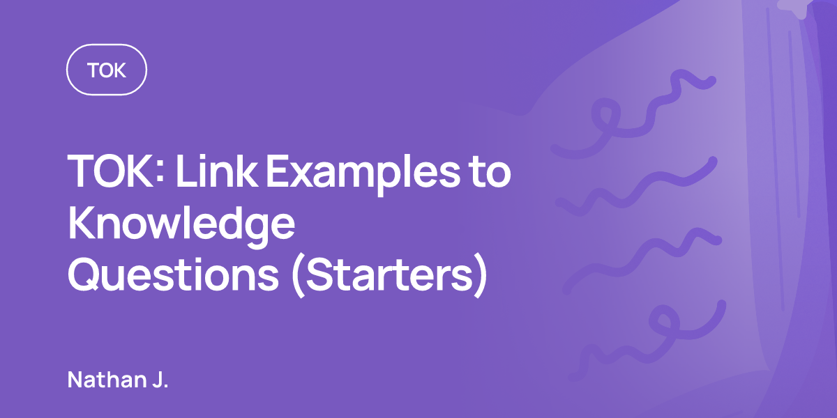 TOK: Link Examples to Knowledge Questions (Starters)