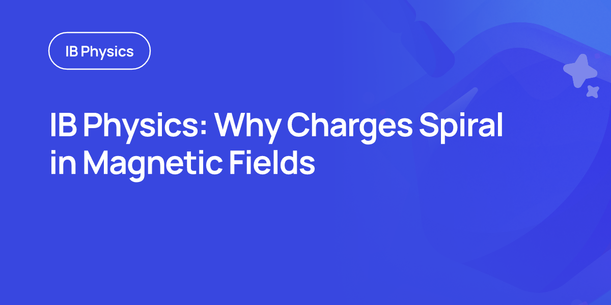 IB Physics: Why Charges Spiral in Magnetic Fields