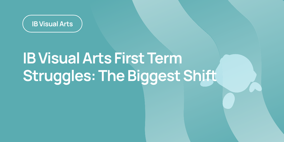 IB Visual Arts First Term Struggles: The Biggest Shift
