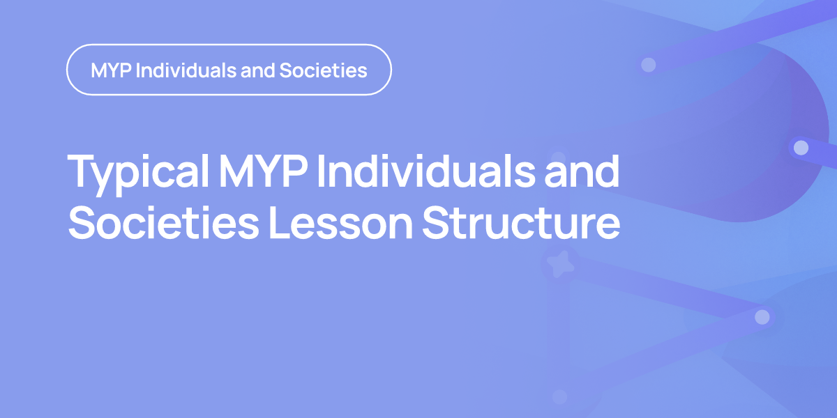 Typical MYP Individuals and Societies Lesson Structure