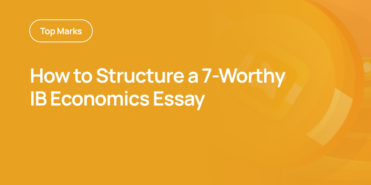 How to Structure a 7-Worthy IB Economics Essay