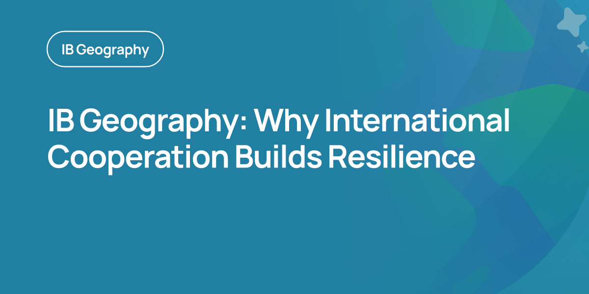 IB Geography: Why International Cooperation Builds Resilience