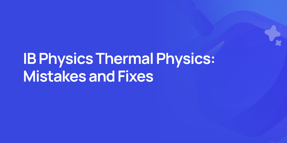 IB Physics Thermal Physics: Mistakes and Fixes