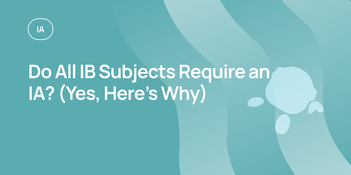 Do All IB Subjects Require an IA? (Yes, Here’s Why)