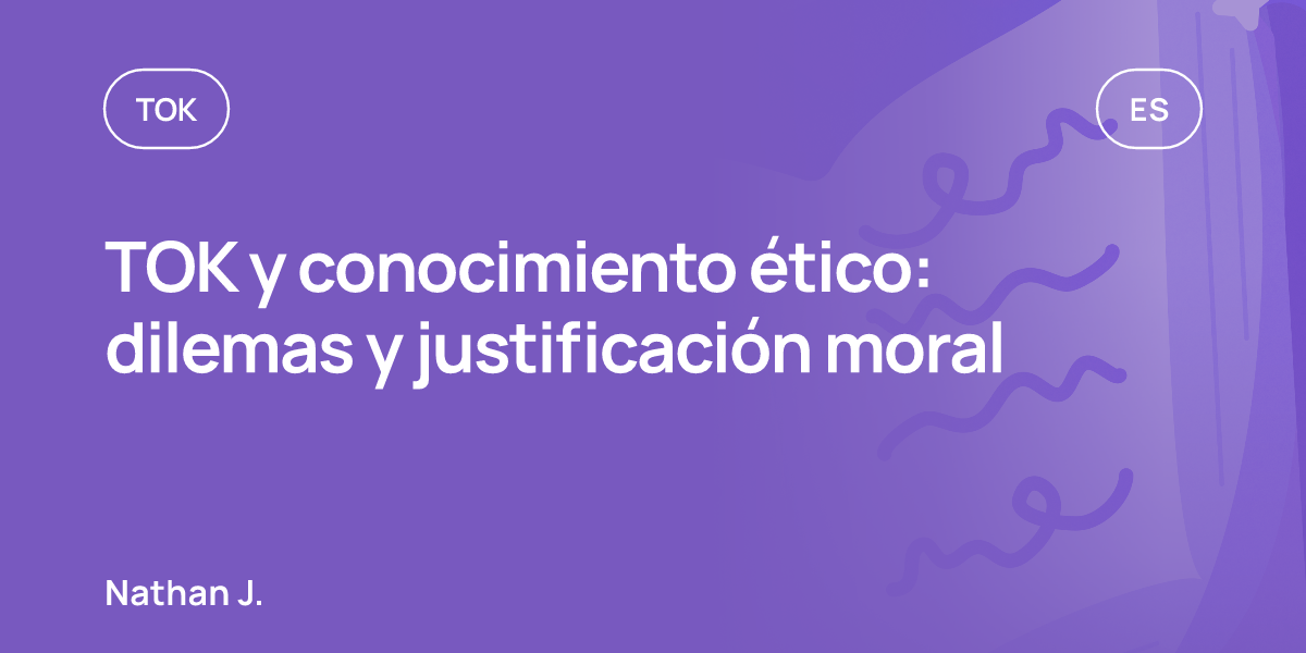 TOK y conocimiento ético: dilemas y justificación moral
