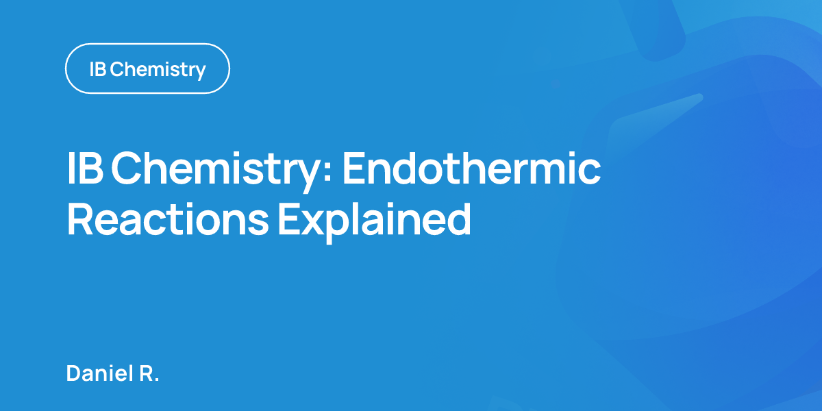 IB Chemistry: Endothermic Reactions Explained