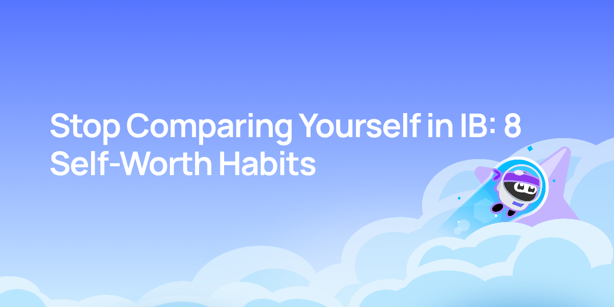 Stop Comparing Yourself in IB: 8 Self-Worth Habits