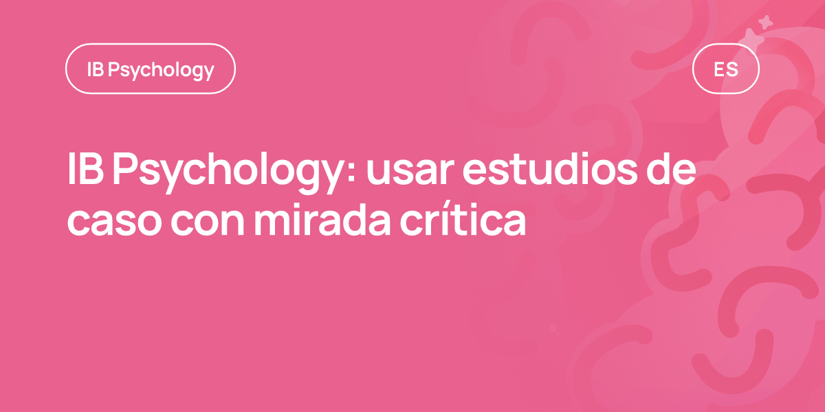 IB Psychology: usar estudios de caso con mirada crítica