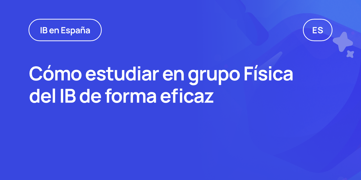 Cómo estudiar en grupo Física del IB de forma eficaz