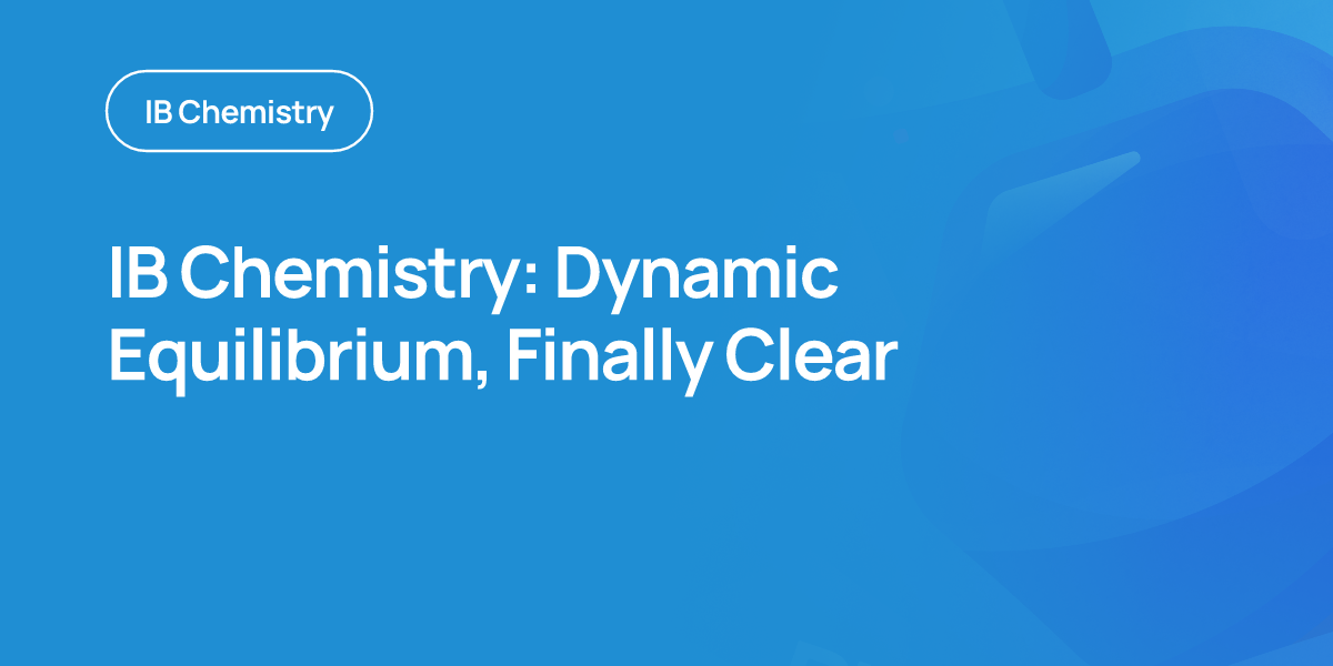 IB Chemistry: Dynamic Equilibrium, Finally Clear