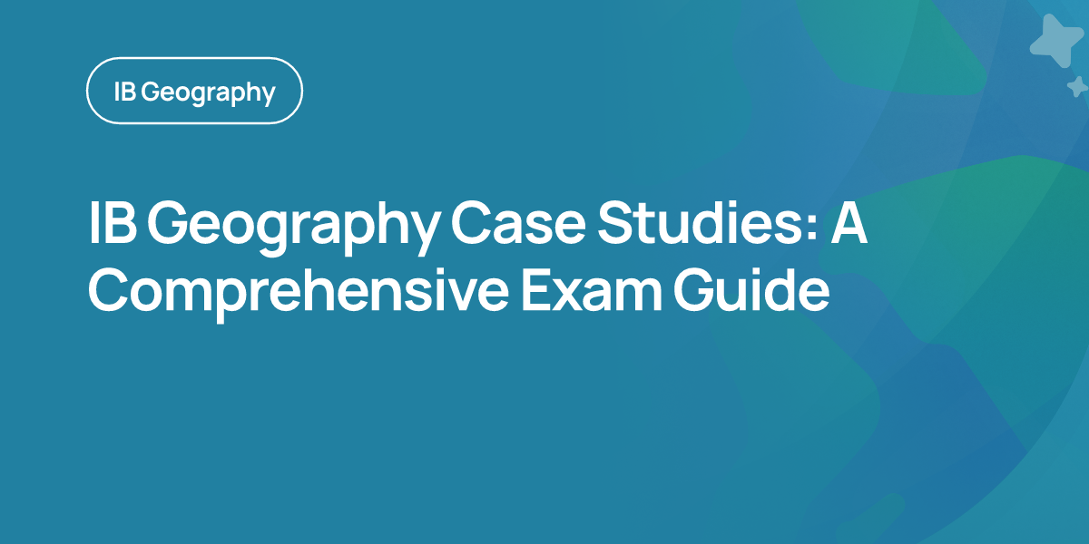 IB Geography Case Studies: A Comprehensive Exam Guide