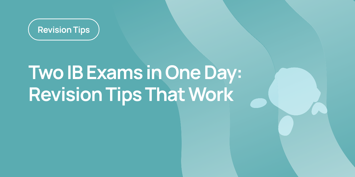 Two IB Exams in One Day: Revision Tips That Work