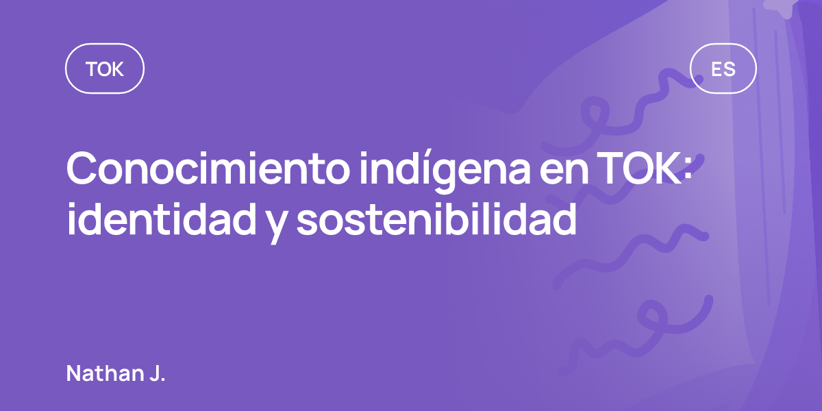 Conocimiento indígena en TOK: identidad y sostenibilidad