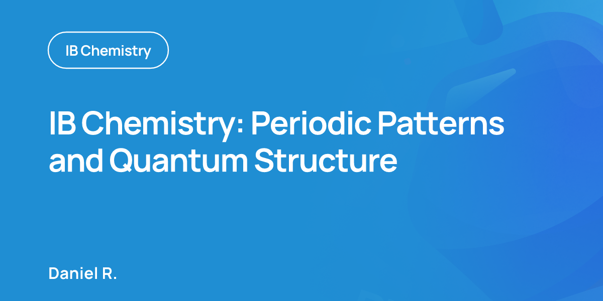 IB Chemistry: Periodic Patterns and Quantum Structure