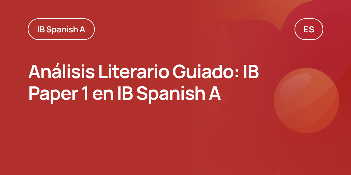 Análisis Literario Guiado: IB Paper 1 en IB Spanish A