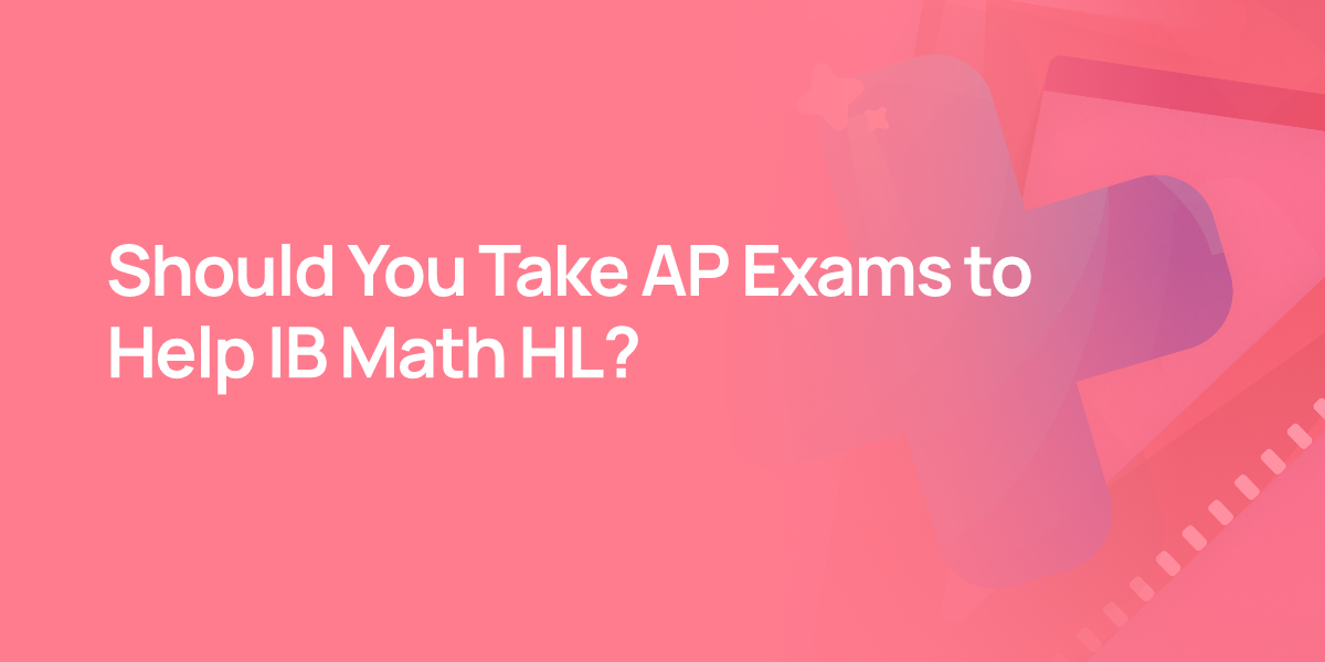 Should You Take AP Exams to Help IB Math HL?