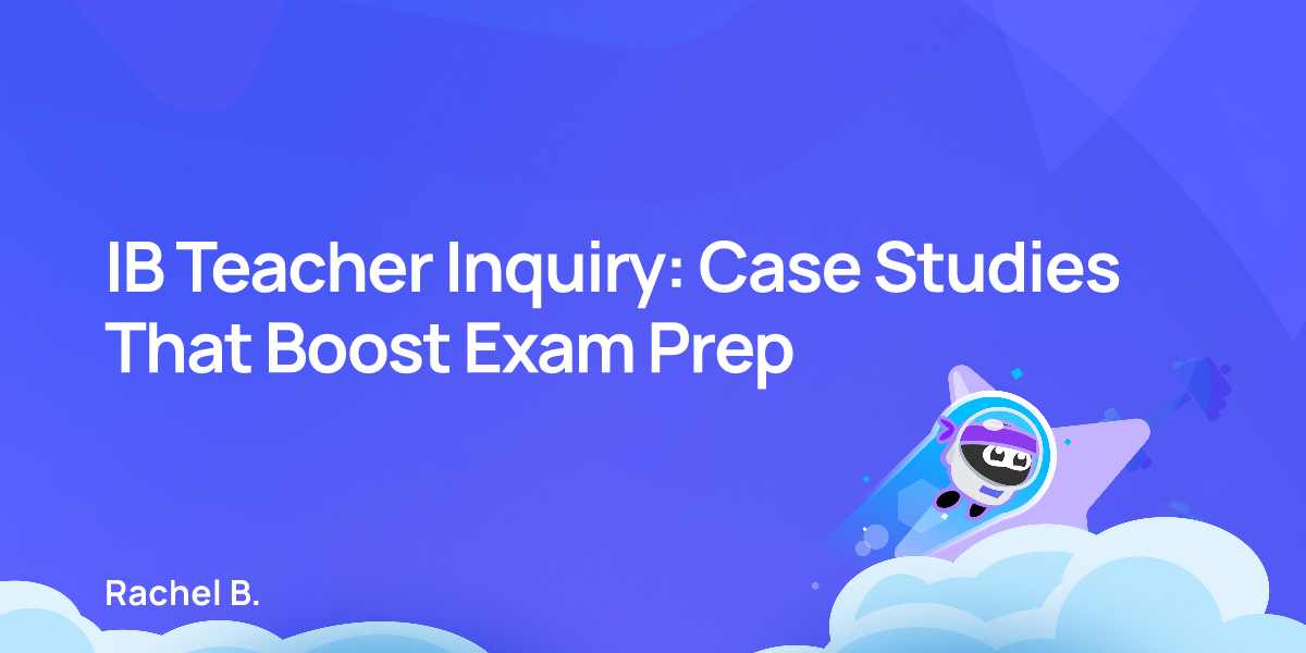 IB Teacher Inquiry: Case Studies That Boost Exam Prep