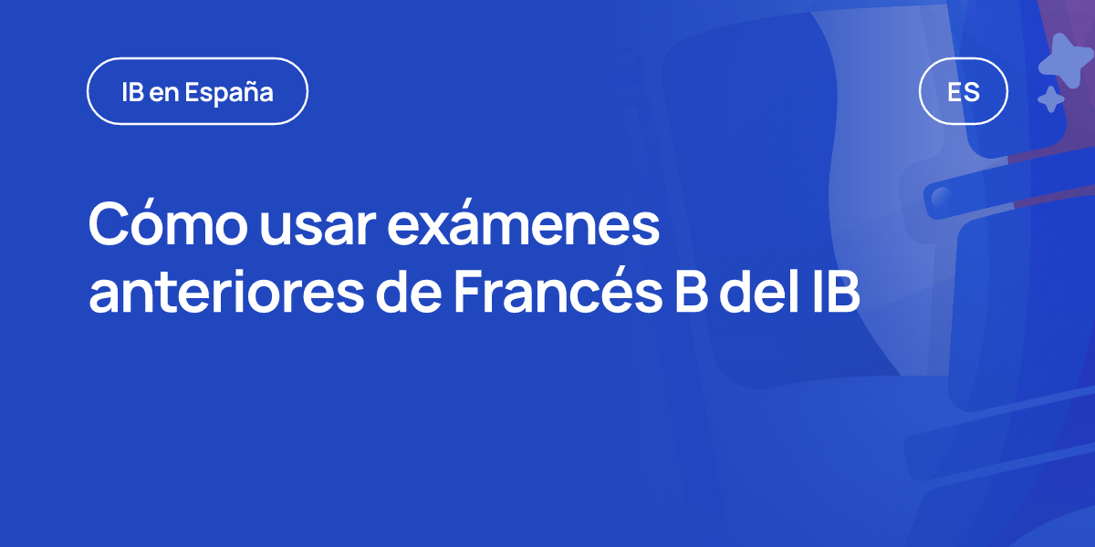 Cómo usar exámenes anteriores de Francés B del IB