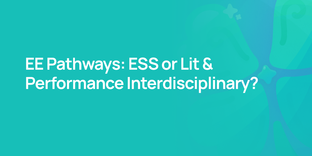 EE Pathways: ESS or Lit & Performance Interdisciplinary?