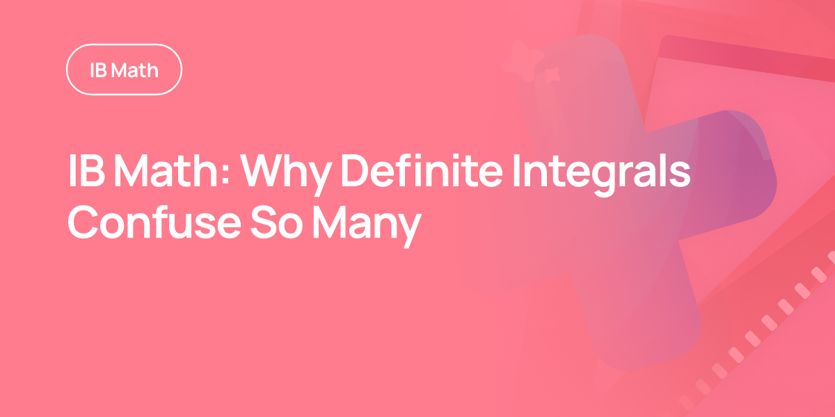 IB Math: Why Definite Integrals Confuse So Many