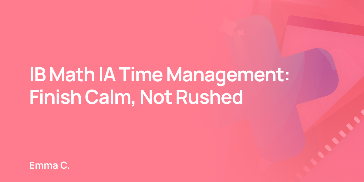 IB Math IA Time Management: Finish Calm, Not Rushed