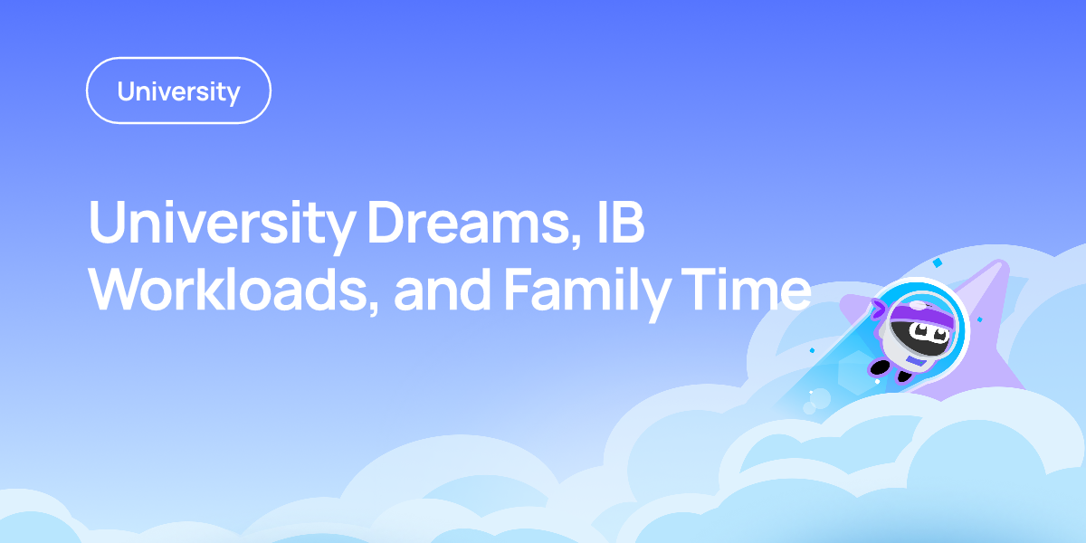 University Dreams, IB Workloads, and Family Time