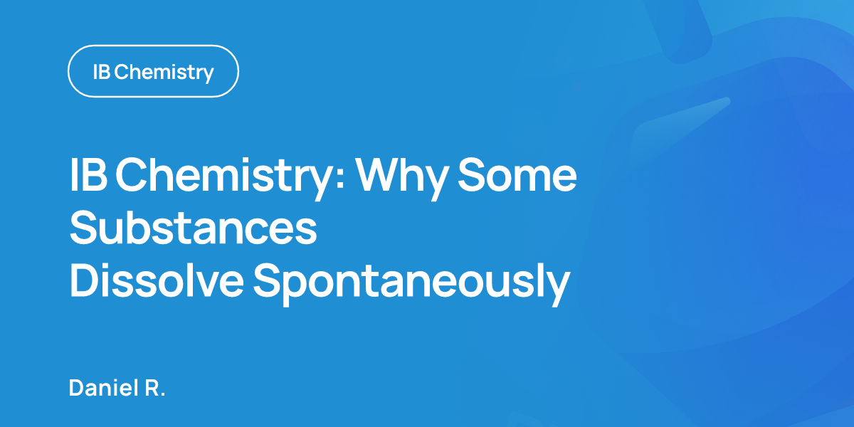 IB Chemistry: Why Some Substances Dissolve Spontaneously