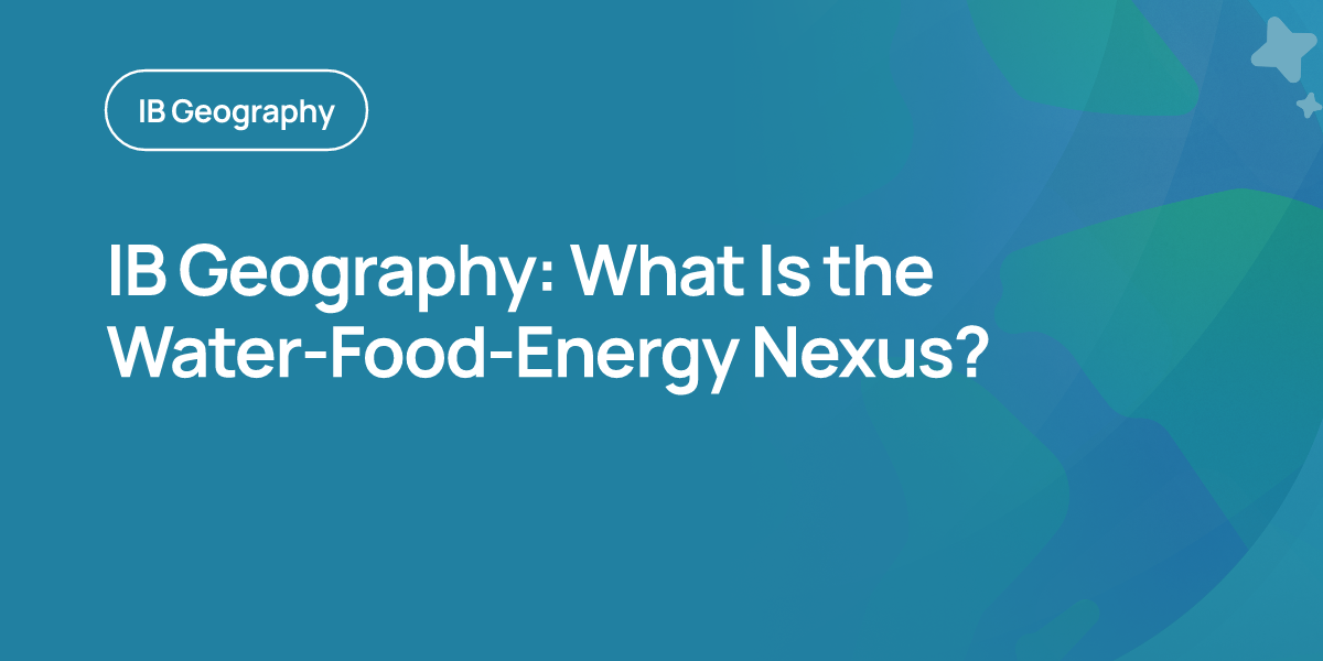 IB Geography: What Is the Water-Food-Energy Nexus?