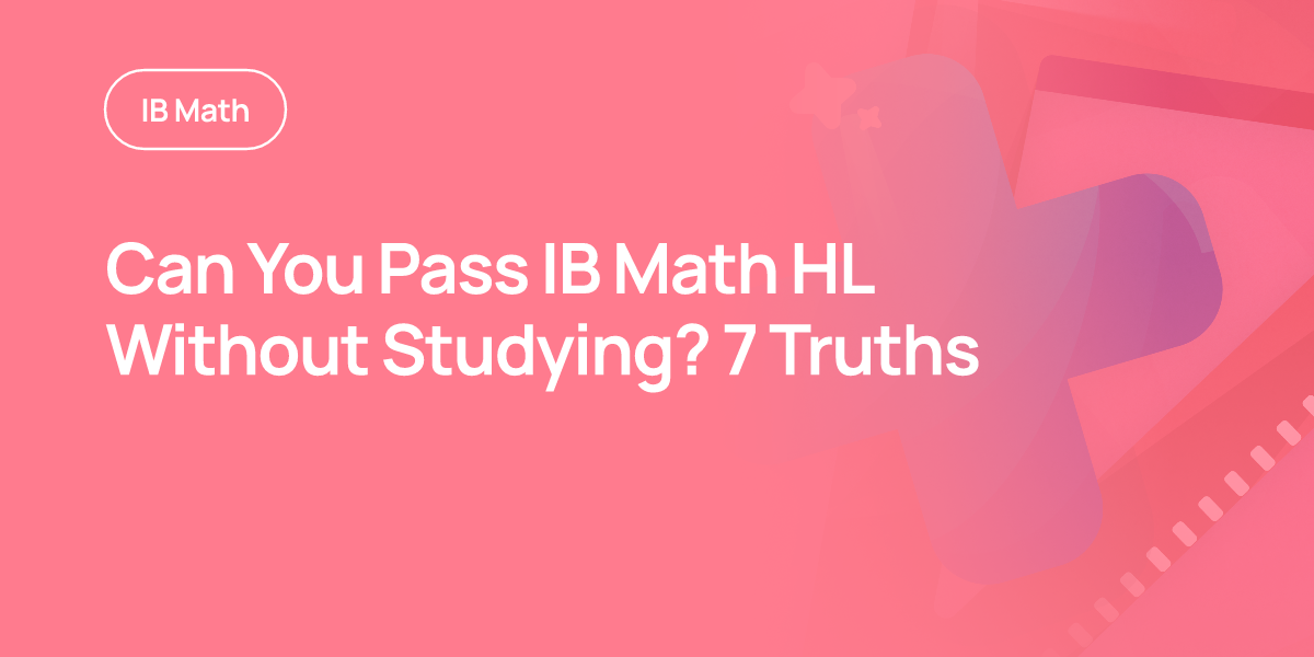 Can You Pass IB Math HL Without Studying? 7 Truths