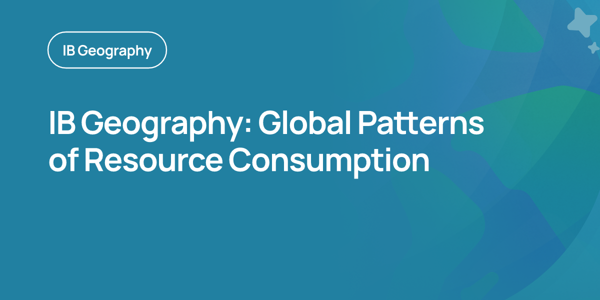 IB Geography: Global Patterns of Resource Consumption